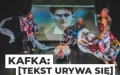 Teatr Polska: spektakl "Kafka: [tekst urywa się]" - Teatr Ósmego Dnia